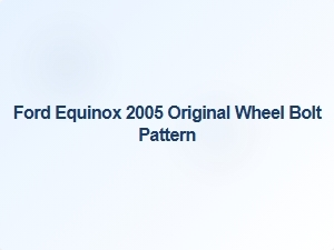 Ford Equinox Original Wheel Bolt Pattern