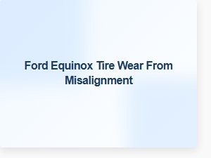 Ford Equinox Tire Wear Due to Alignment Issues