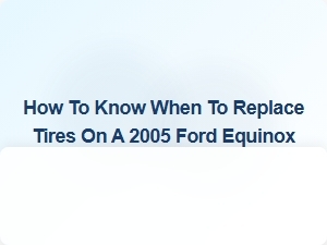 Recognizing Tire Replacement Signs for Your Ford Equinox